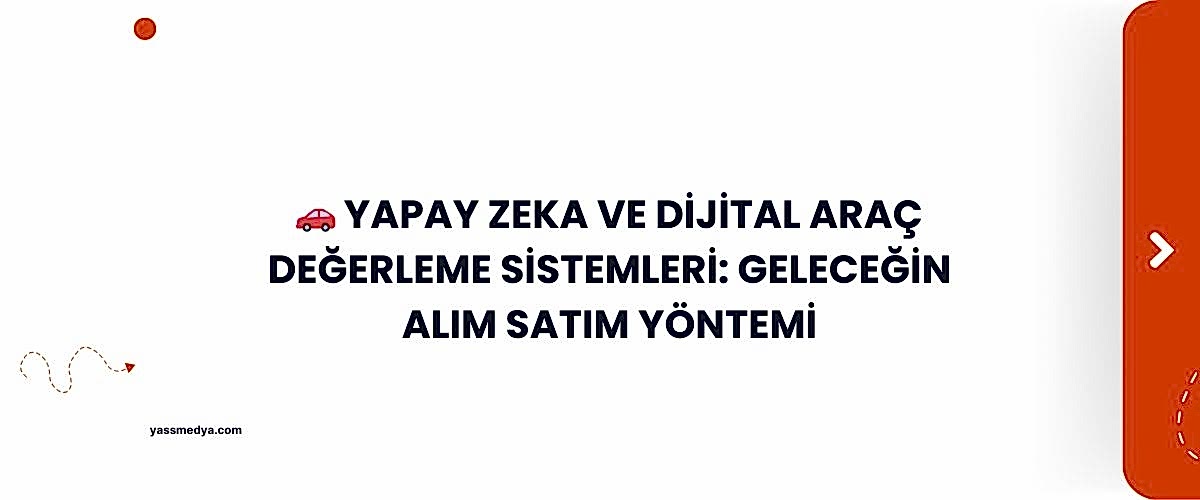 Yapay Zeka ve Dijital Araç Değerleme Sistemleri: Geleceğin Alım Satım Yöntemi